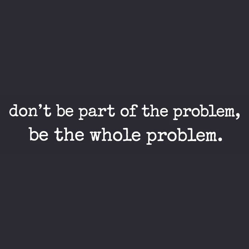 Lustiges Be the whole problem 