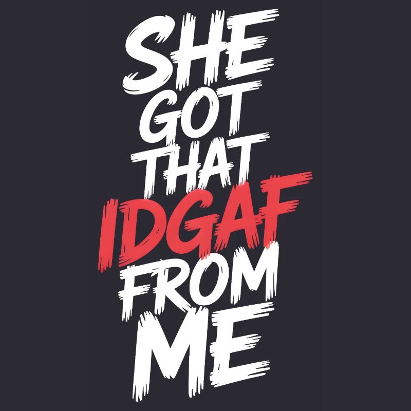 She Got That IDGAF From ME
