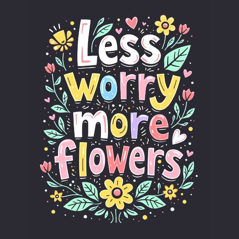 MOINS DE SOUCIS, PLUS DE FLEURS
