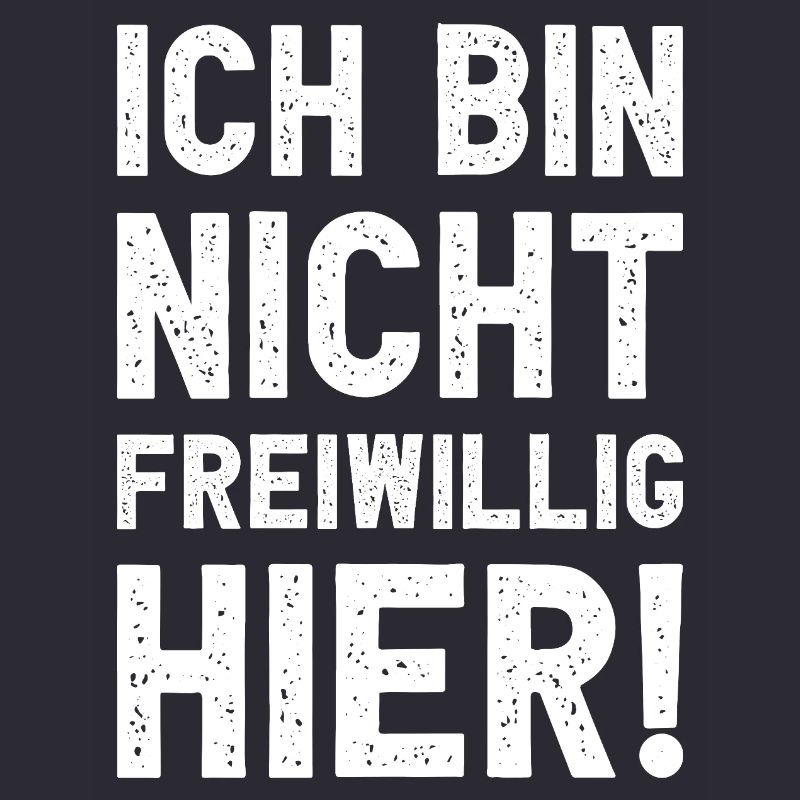 Ich bin nicht freiwillig hier lustig sarkastisch
