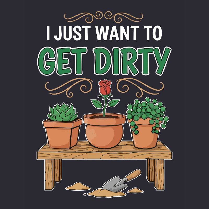 Gartenhumor-Zitat: Ich will einfach schmutzig werden