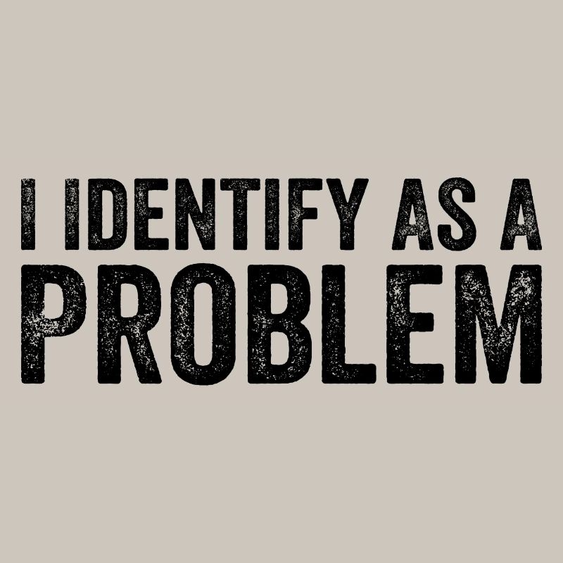 I Identify As A Problem