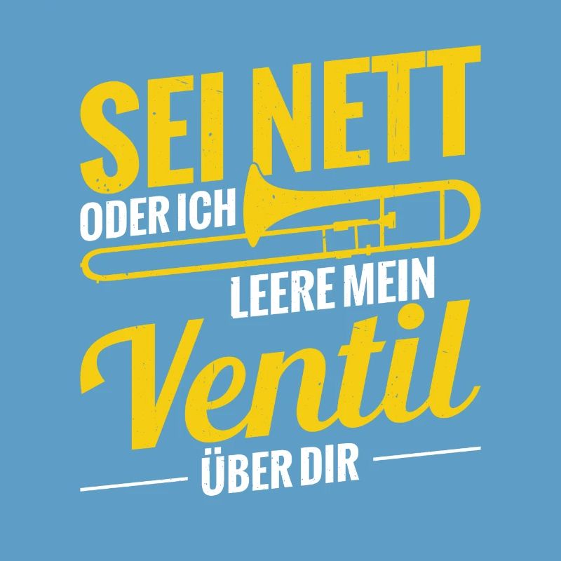 Sei Nett Oder Ich Leere Mein Ventil Posaune