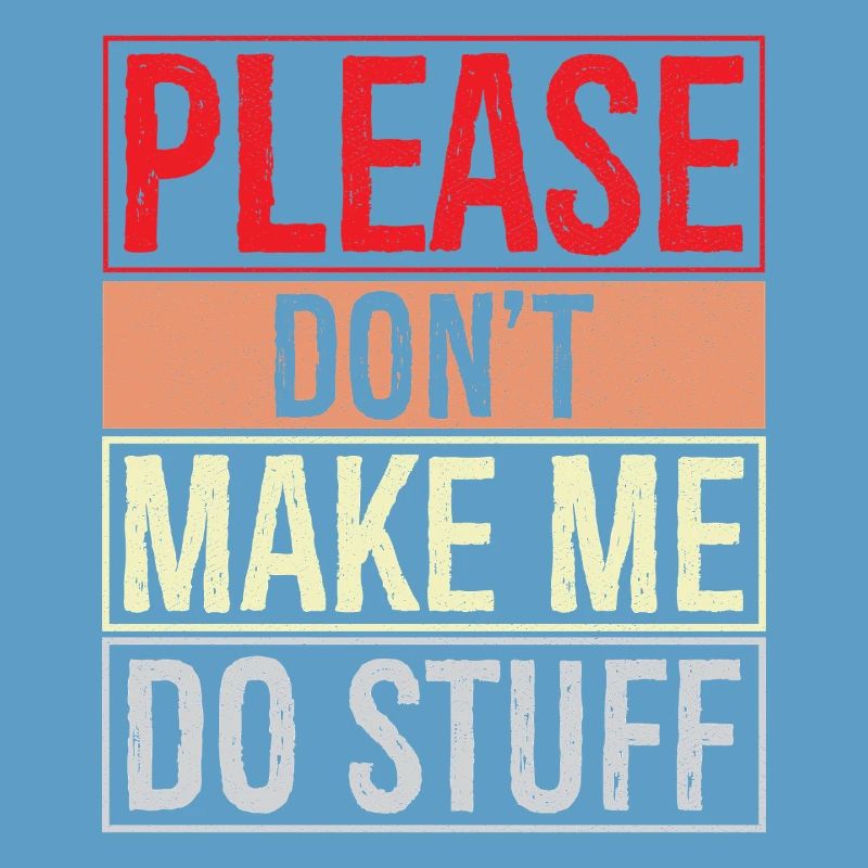 please don't make me do stuff