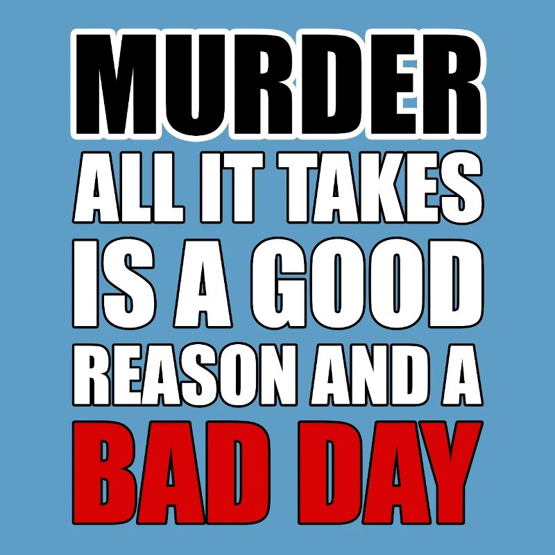 Murder – A Good Reason and a Bad Day