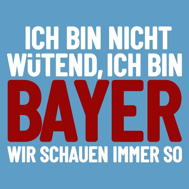 Ich bin nicht wütend - ich bin Bayer