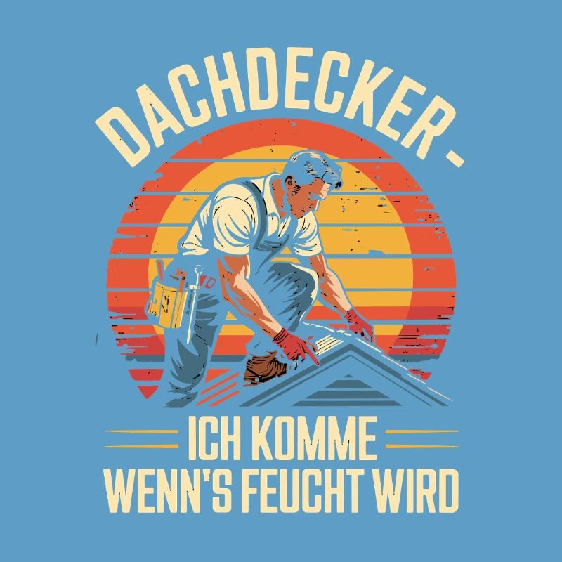  Dachdecker Ich Komme Wenn Es Feucht Wird