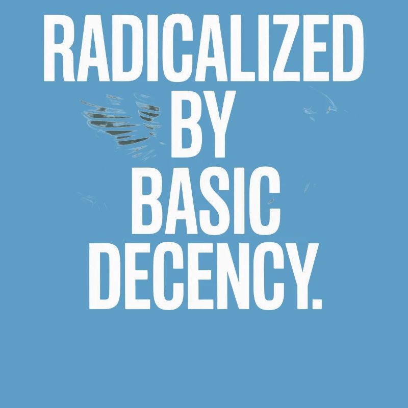 Radicalized By Basic Decency Spruch Protest