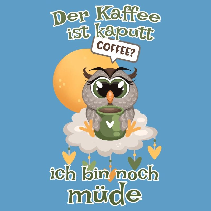 Der Kaffee ist kaputt bin noch müde Eule