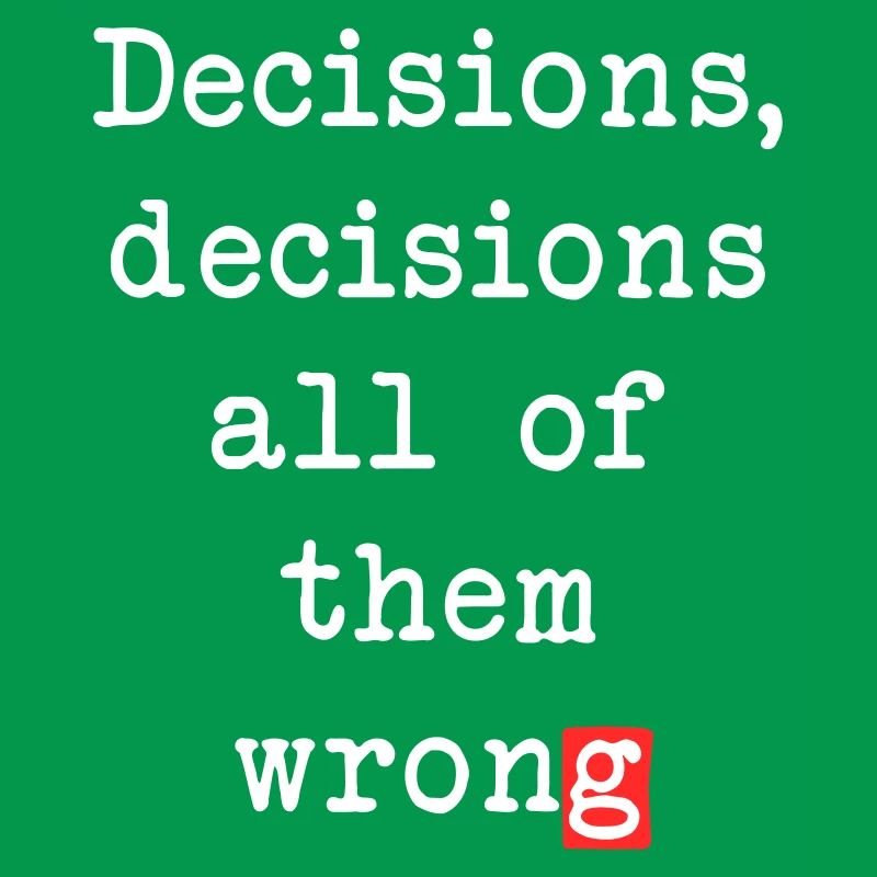 Wrong Decisions, Sarcasm & Wisdom