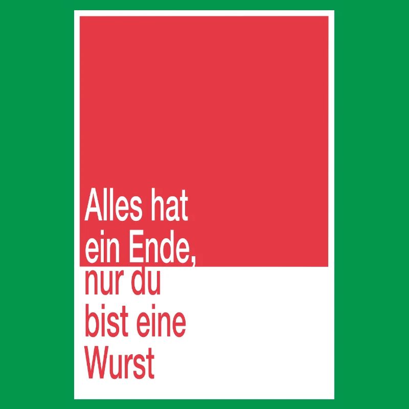 Alles hat ein Ende, du bist eine Wurst