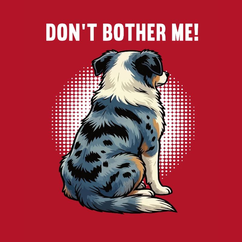 Don't Bother Me Australian Shepherd Aussie Aussies