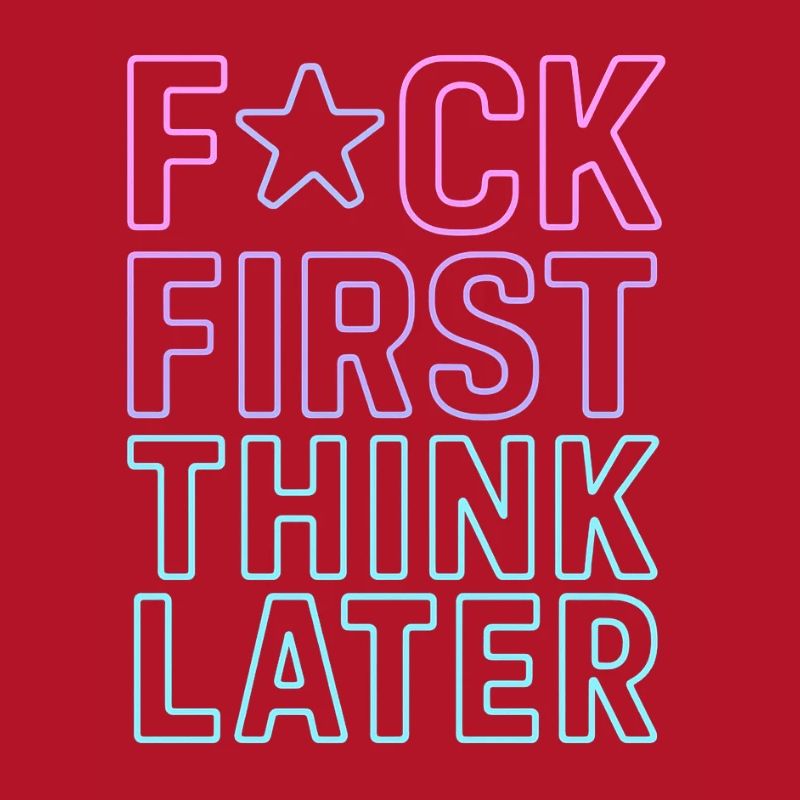 F★CK FIRST THINK LATER – Poster/T-Shirt