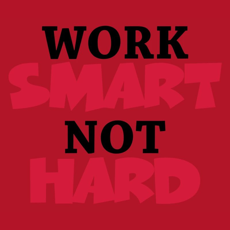 Work smart, not hard