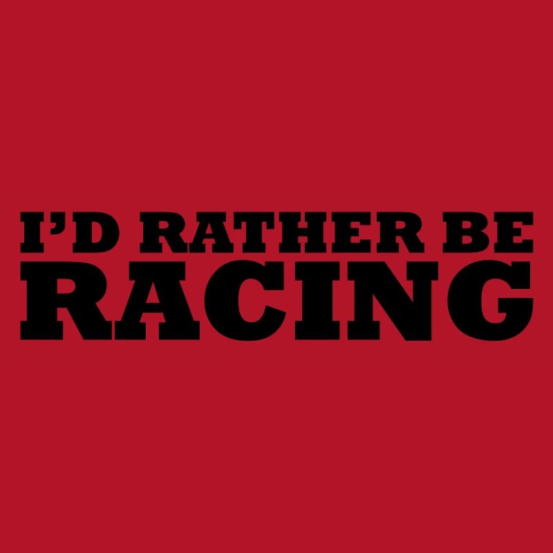 I'd rather be racing