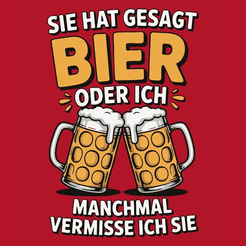 Sie hat gesagt: Bier oder ich. Ich vermisse Sie