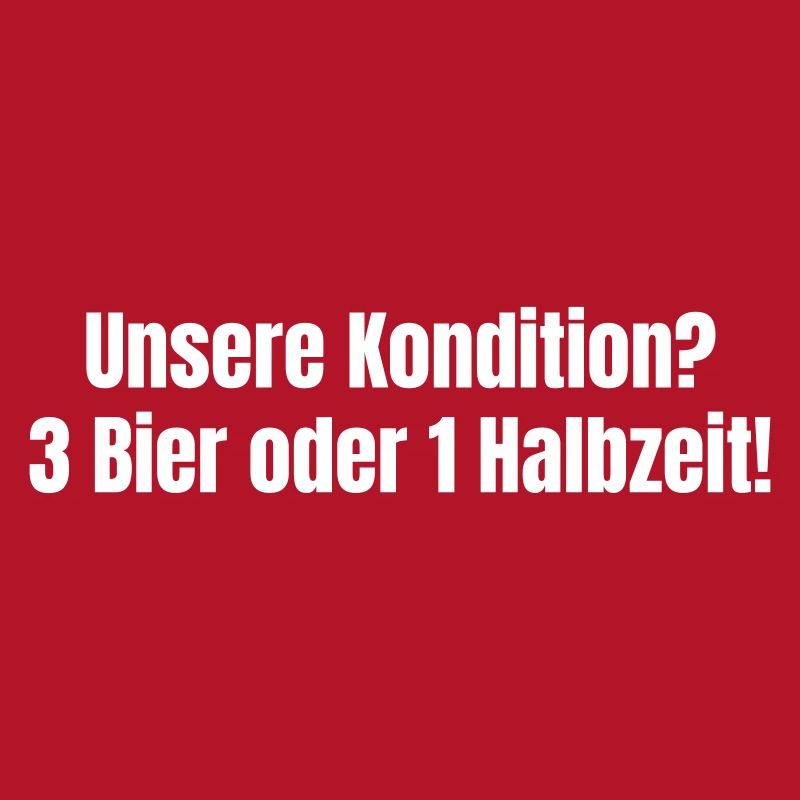 Unsere Kondition? 3 Bier oder 1 Halbzeit.