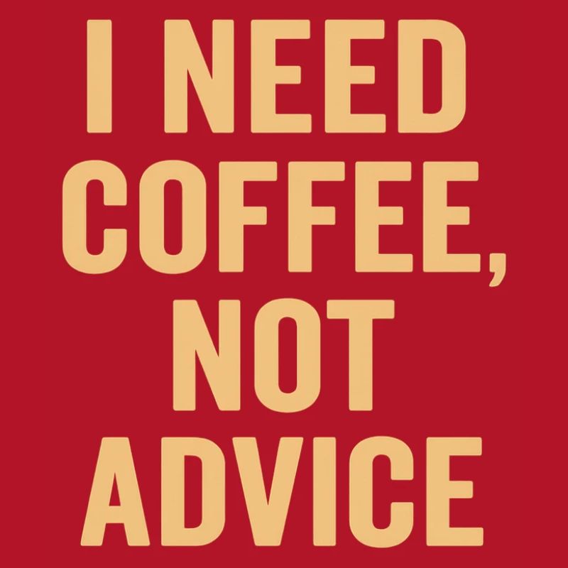 Coffee first, no advice