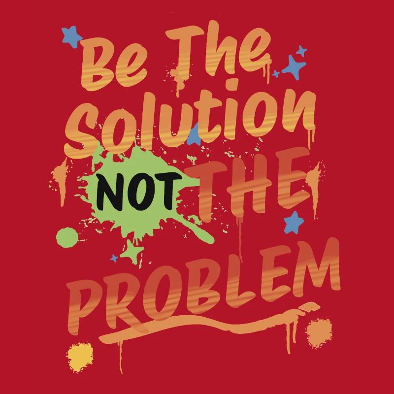 Don't be the problem, be the solution