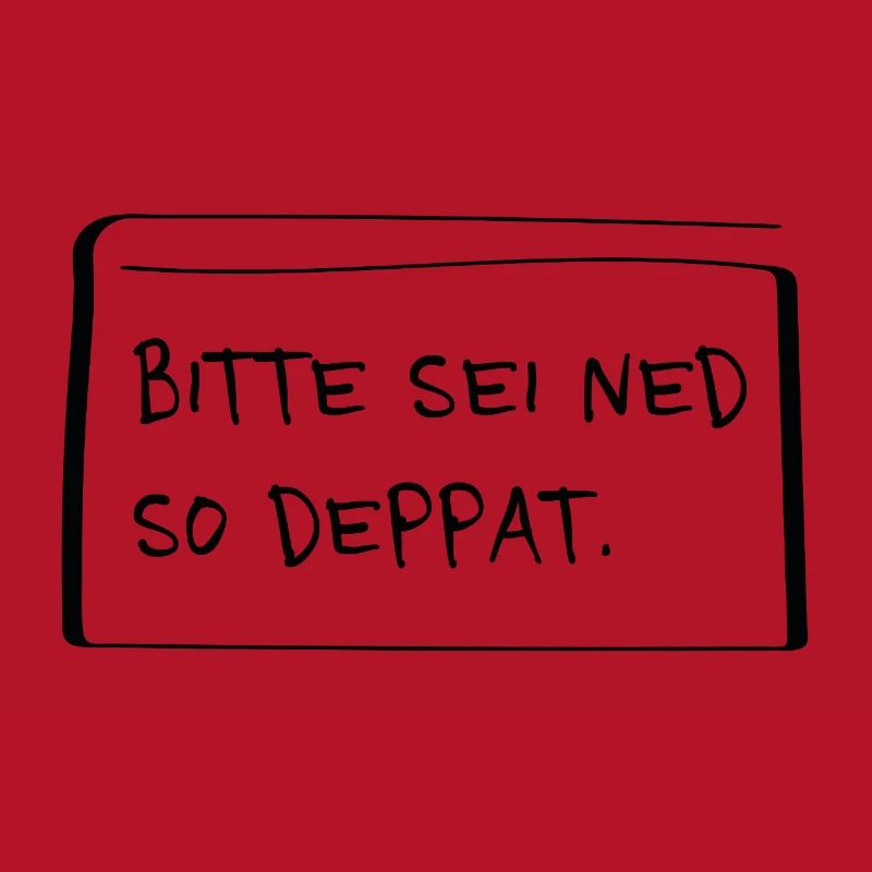 Bitte sei ned so deppat – Frecher Dialekt Spruch