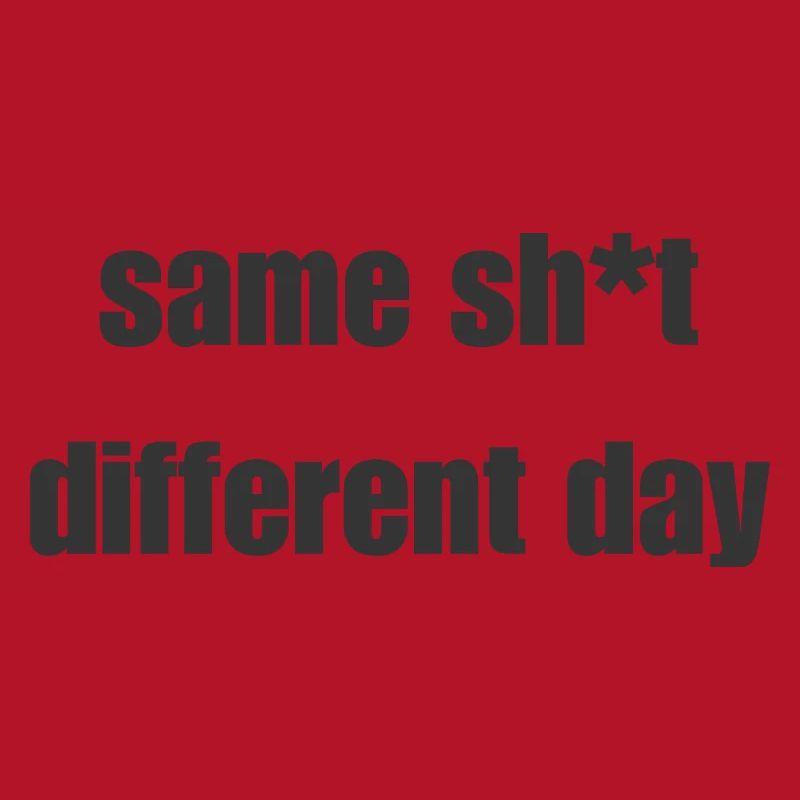Same Shit Different Day – Sarcastic Statement