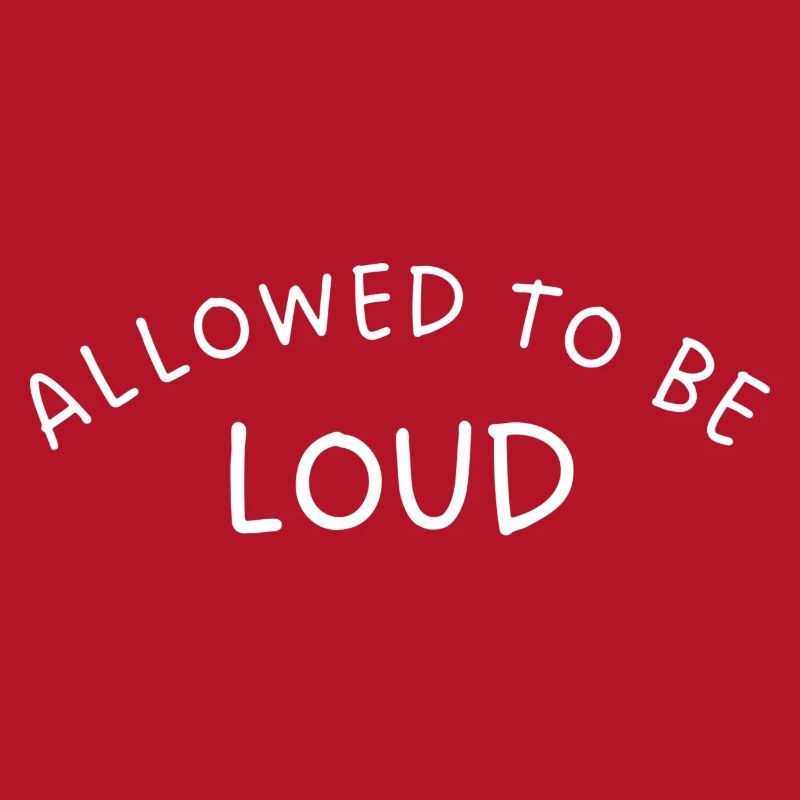 ALLOWED TO BE LOUD