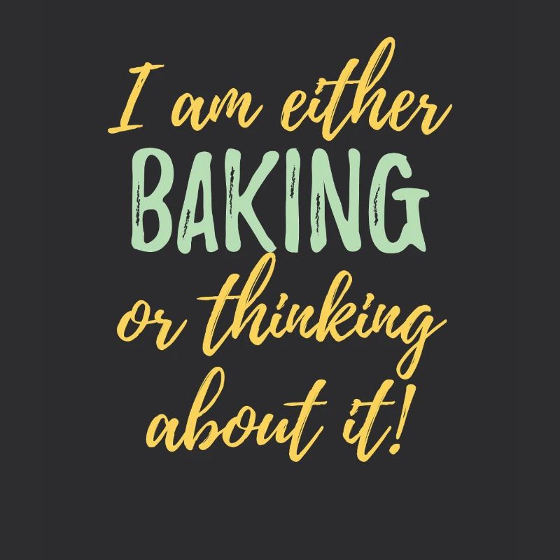 I Am Either Baking or Thinking About It 
