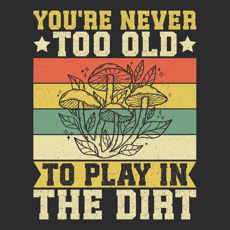 Mushroom Foraging Hunter Never Too Old Play Dirt