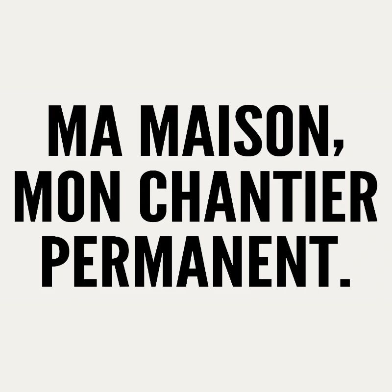 Ma maison, mon chantier permanent