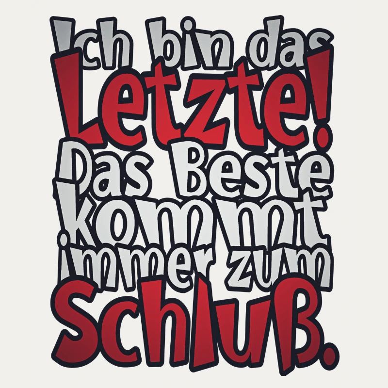 Ich bin das Letzte!
