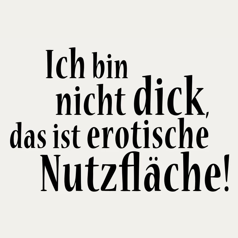 Ich bin nicht dick! Das ist erotische Nutzfläche!