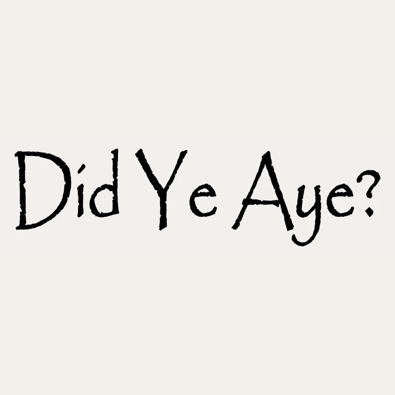 Did Ye Aye?