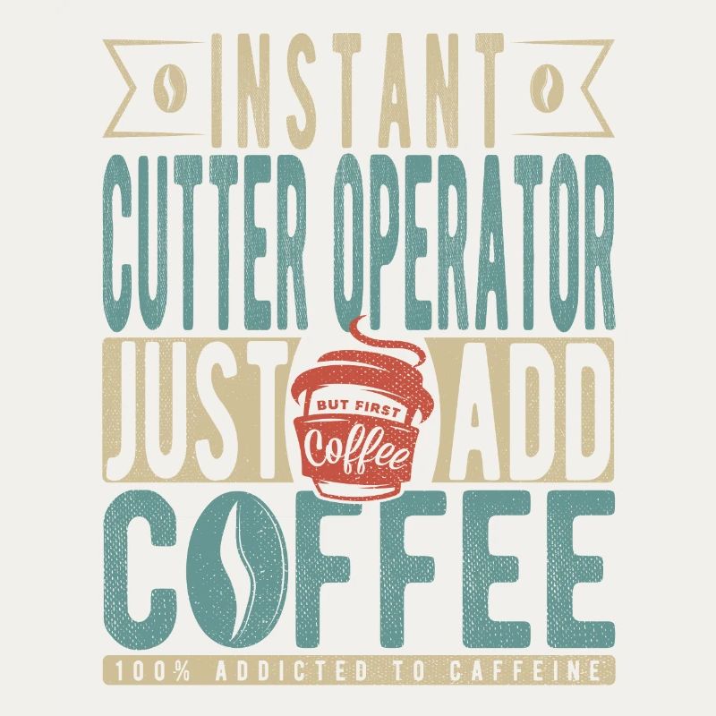 Instant Cutter Operator Just Add Coffee