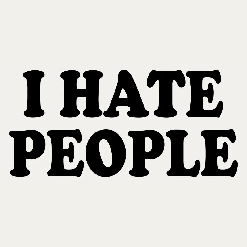 I hate people