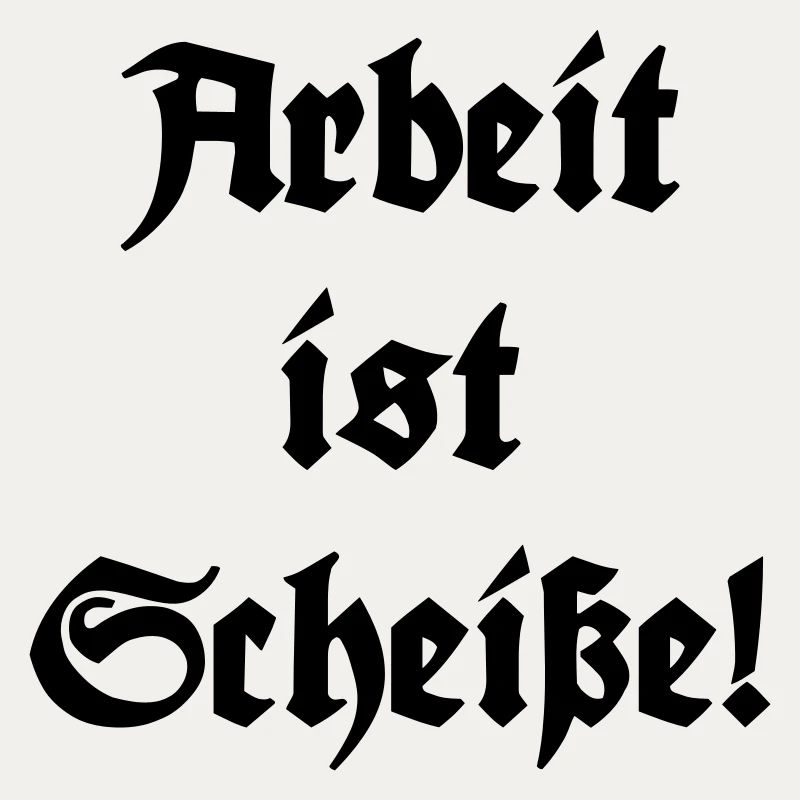 Arbeit ist Scheiße!