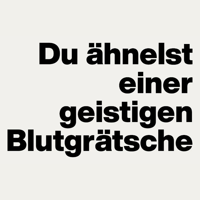 DU ÄHNELST EINER GEISTIGEN BLUTGRÄTSCHE. SARKASMUS