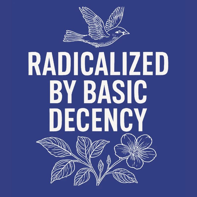 Radicalized by Basic Decency Statement Shirt 