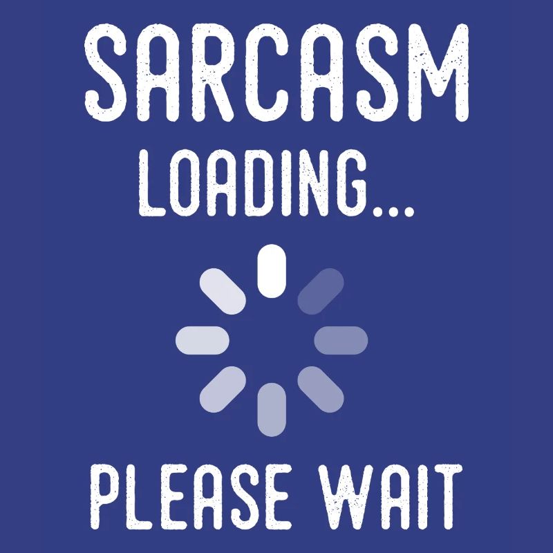 sarcasm loading, please wait