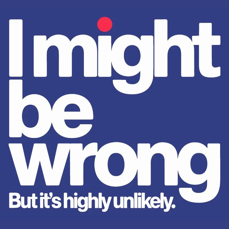 Might Be Wrong But Highly Unlikely Know-It-All