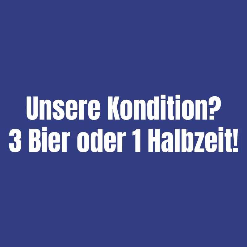 Unsere Kondition? 3 Bier oder 1 Halbzeit.