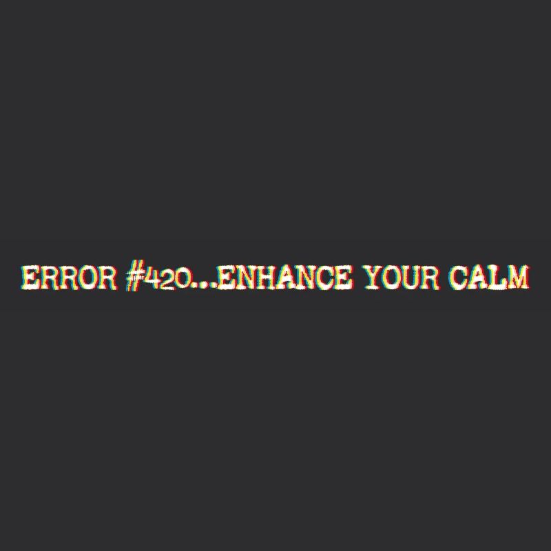 Error420_EnhanceYourCalm