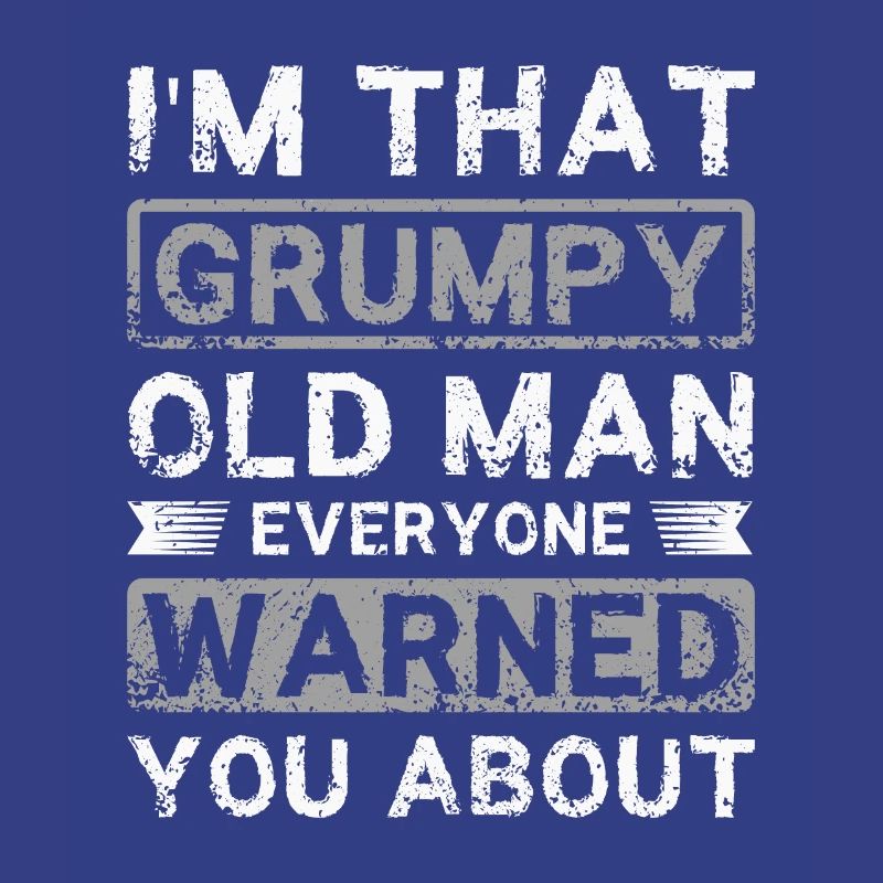 I'm that grumpy old man