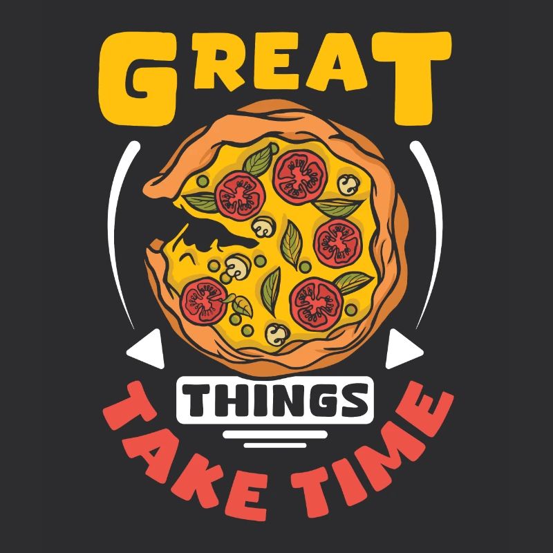 Great things take time pizza making