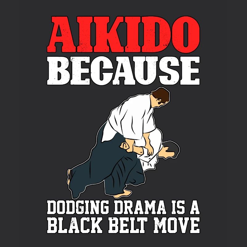 Aikido because dodging drama is a black belt move