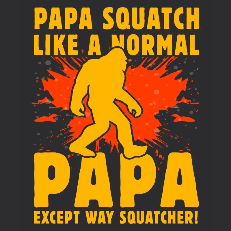 Papa Squatch like a normal Papa except way squatch