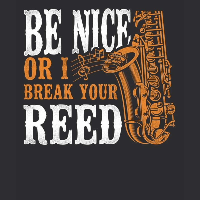 Saxophone Be Nice Or I Break Your