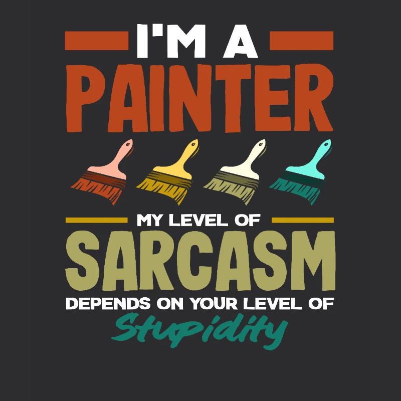 I'm painter sarcasm and stupidity