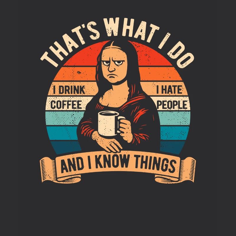 I drink coffee, I hate people and I know things
