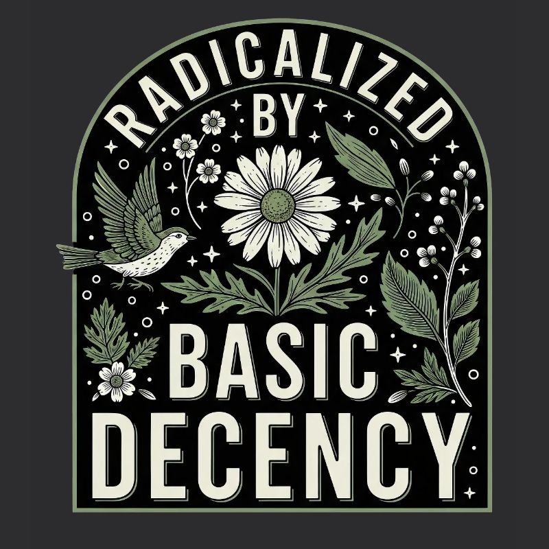 Radicalized by Basic Decency Statement Shirt