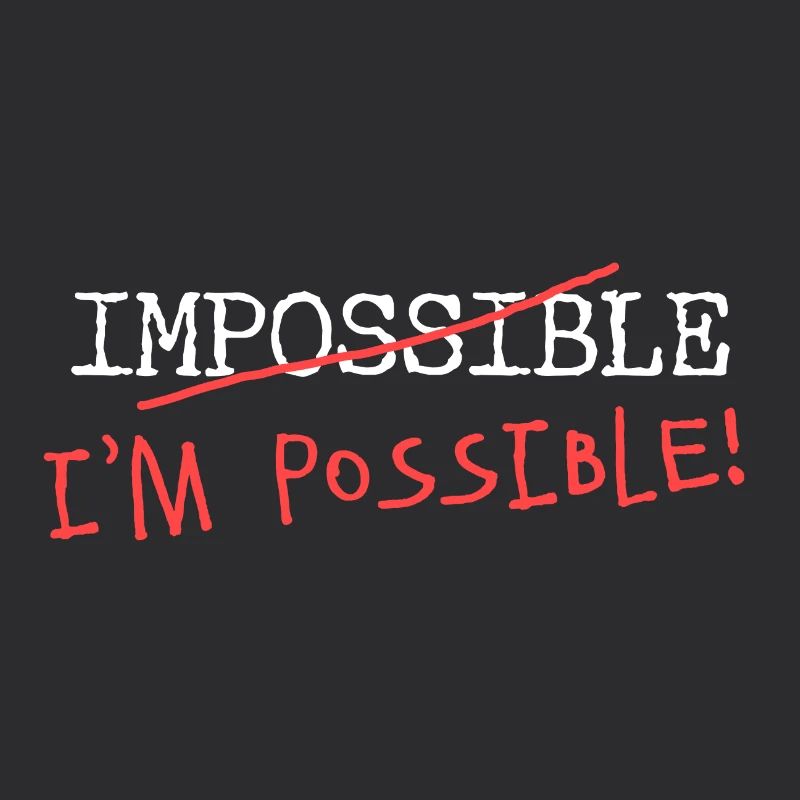 Impossible? I'm possible! Nothing is impossible!